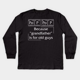 Po p pop Because Grandfather is for old guys Kids Long Sleeve T-Shirt